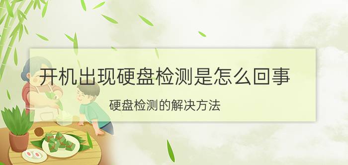 开机出现硬盘检测是怎么回事 硬盘检测的解决方法